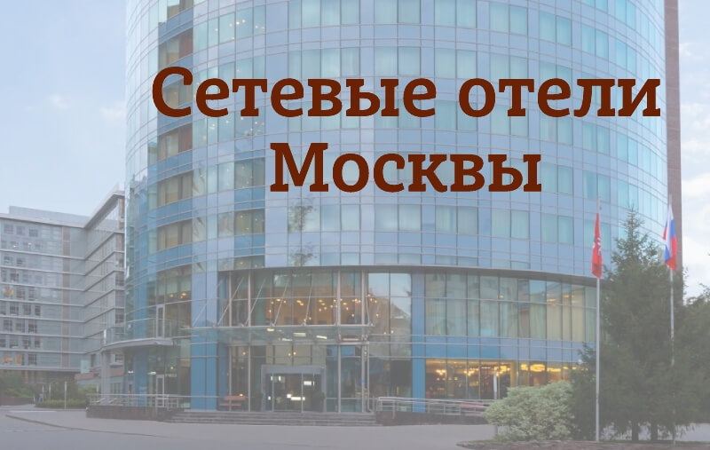 Сетевые отели в Москве: международные и российские